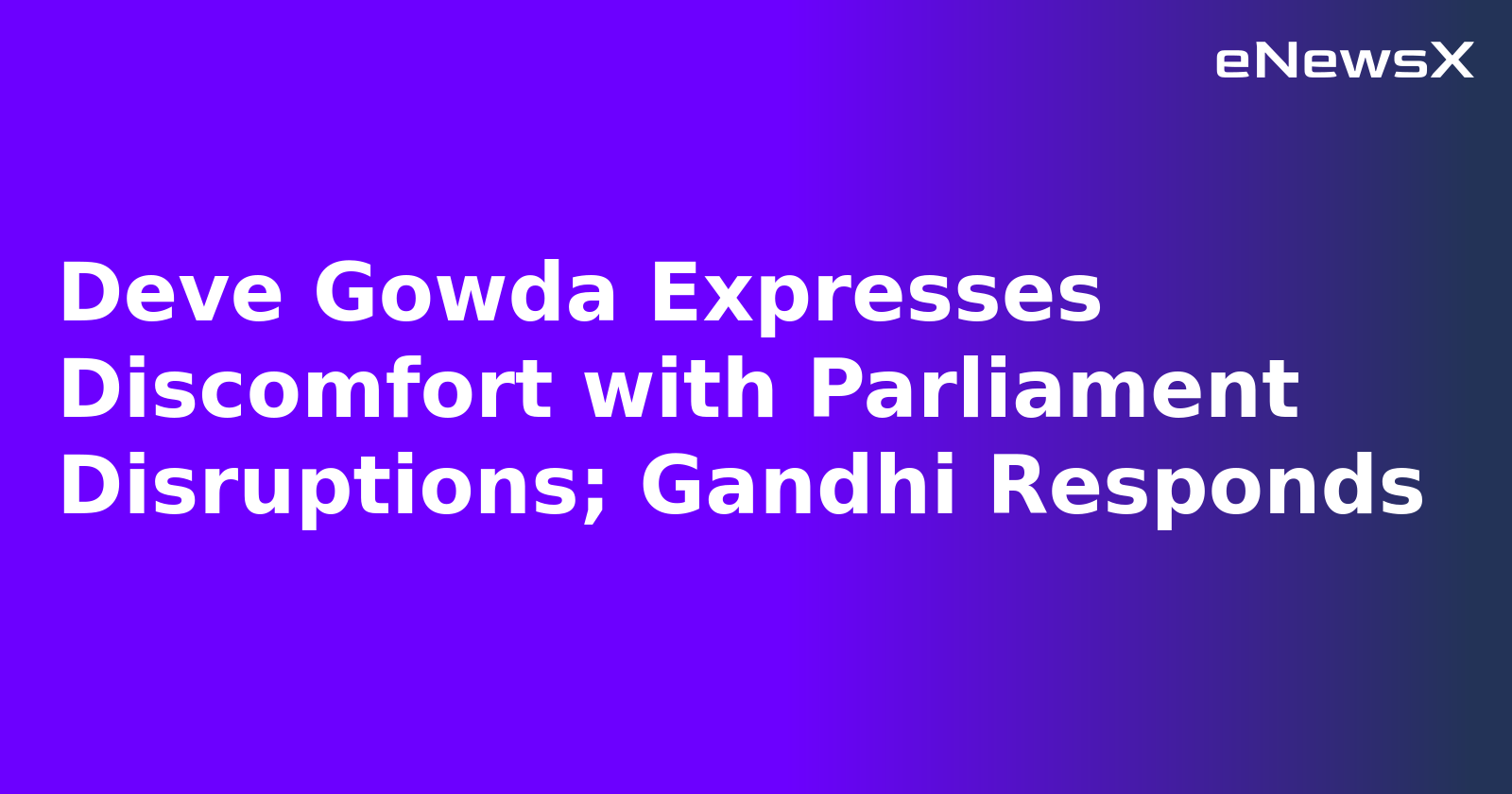 Deve Gowda Expresses Discomfort with Parliament Disruptions; Gandhi Responds.webp