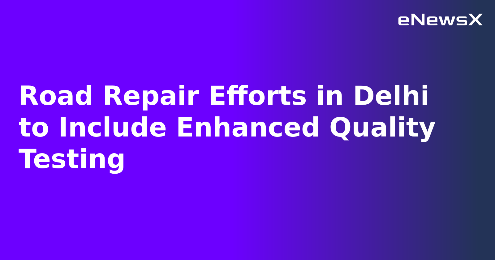 Road Repair Efforts in Delhi to Include Enhanced Quality Testing.webp