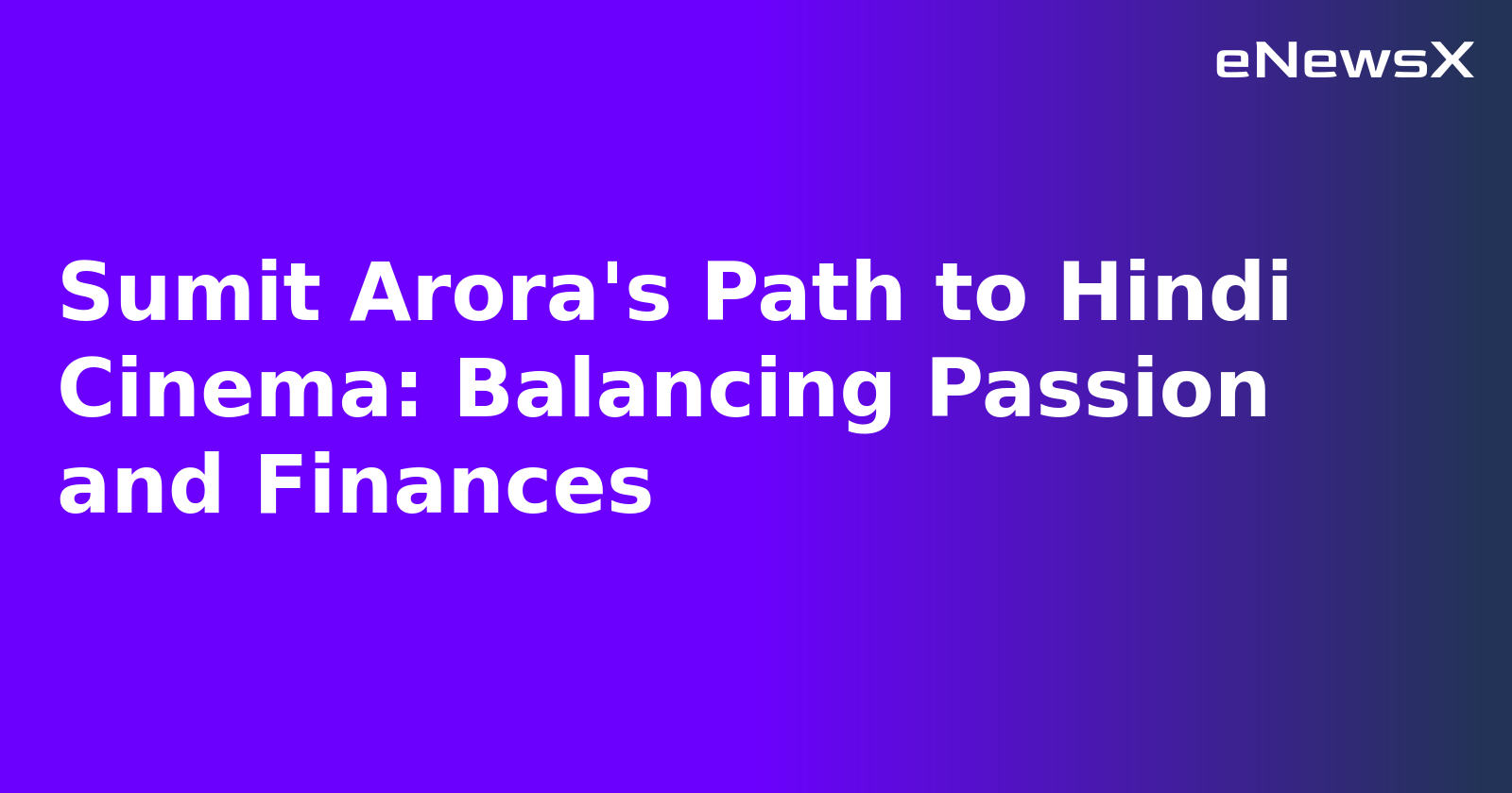 Sumit Arora's Path to Hindi Cinema: Balancing Passion and Finances.webp