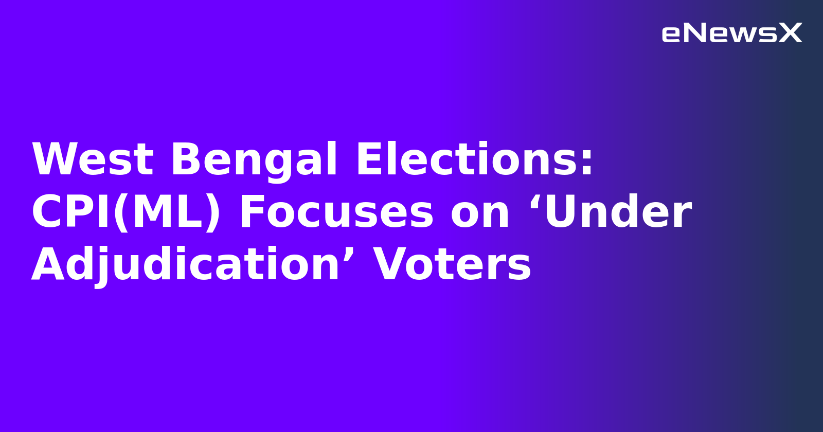 West Bengal Elections: CPI(ML) Focuses on ‘Under Adjudication’ Voters.webp