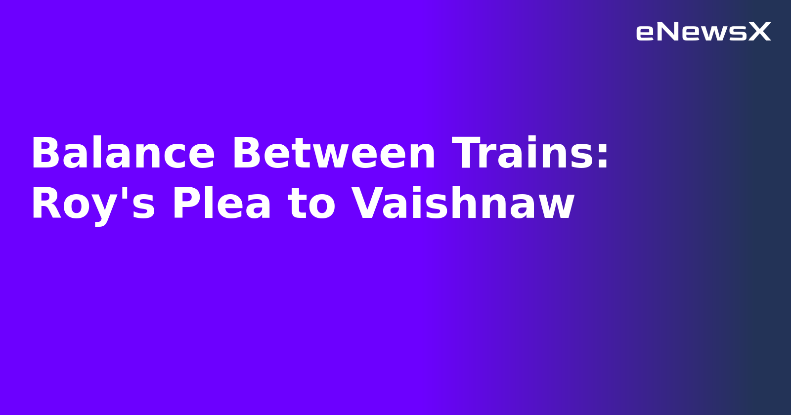 Balance Between Trains: Roy's Plea to Vaishnaw.webp