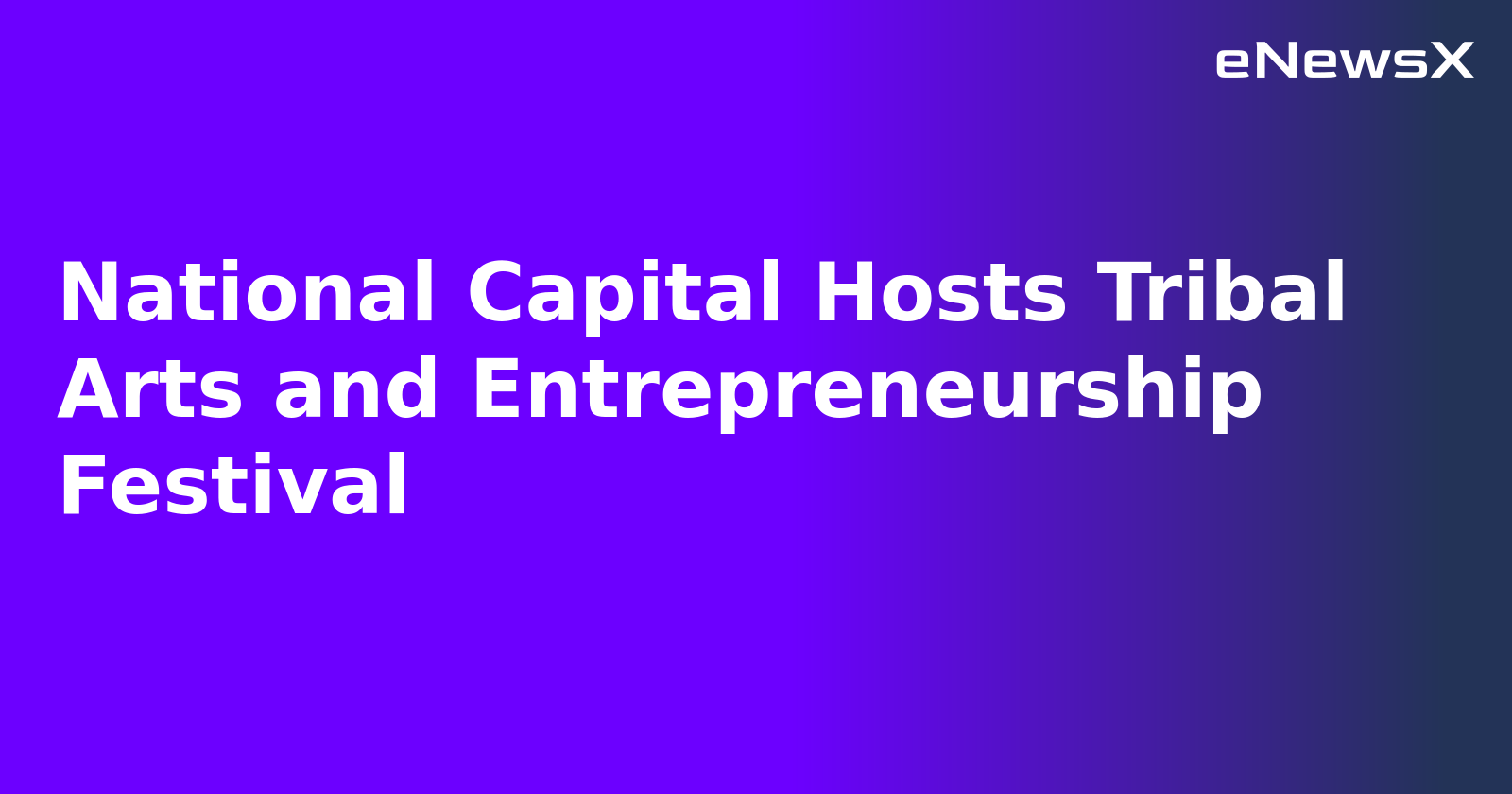 National Capital Hosts Tribal Arts and Entrepreneurship Festival.webp