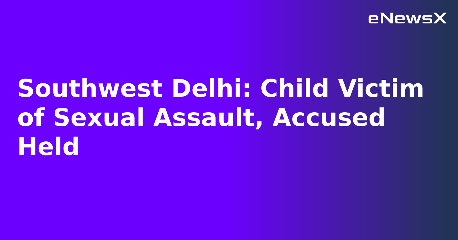 Southwest Delhi: Child Victim of Sexual Assault, Accused Held.webp