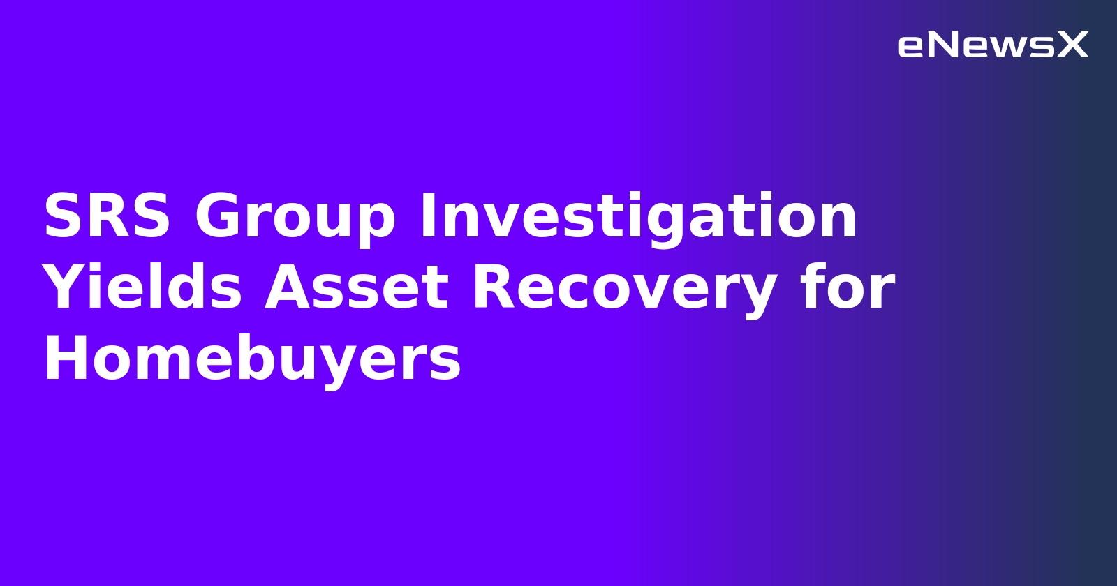 SRS Group Investigation Yields Asset Recovery for Homebuyers.webp
