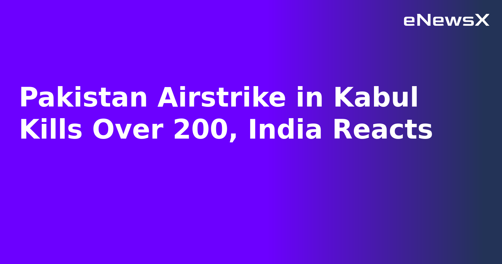 Pakistan Airstrike in Kabul Kills Over 200, India Reacts.webp