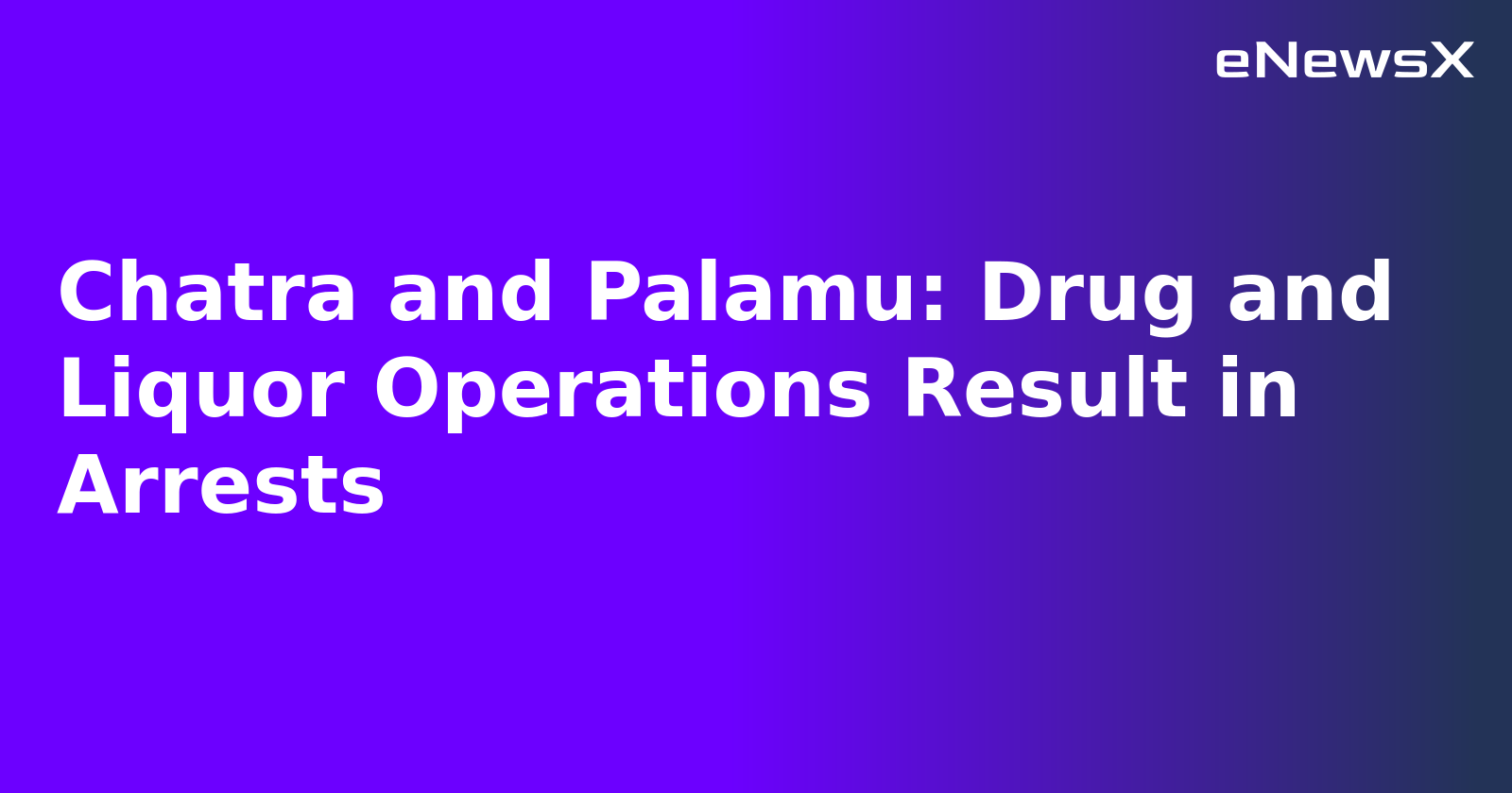 Chatra and Palamu: Drug and Liquor Operations Result in Arrests.webp