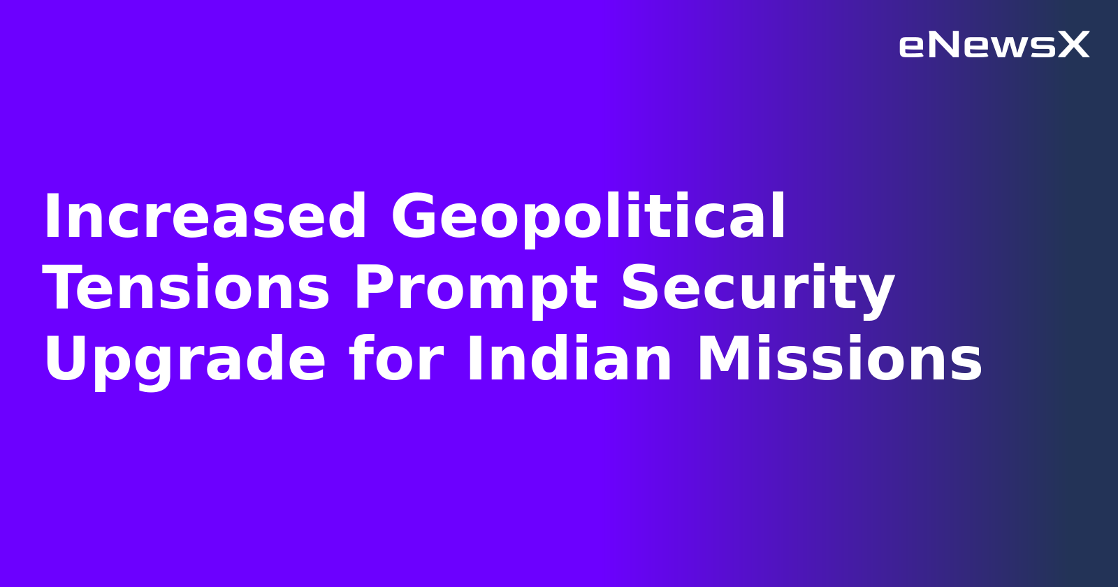 Increased Geopolitical Tensions Prompt Security Upgrade for Indian Missions.webp