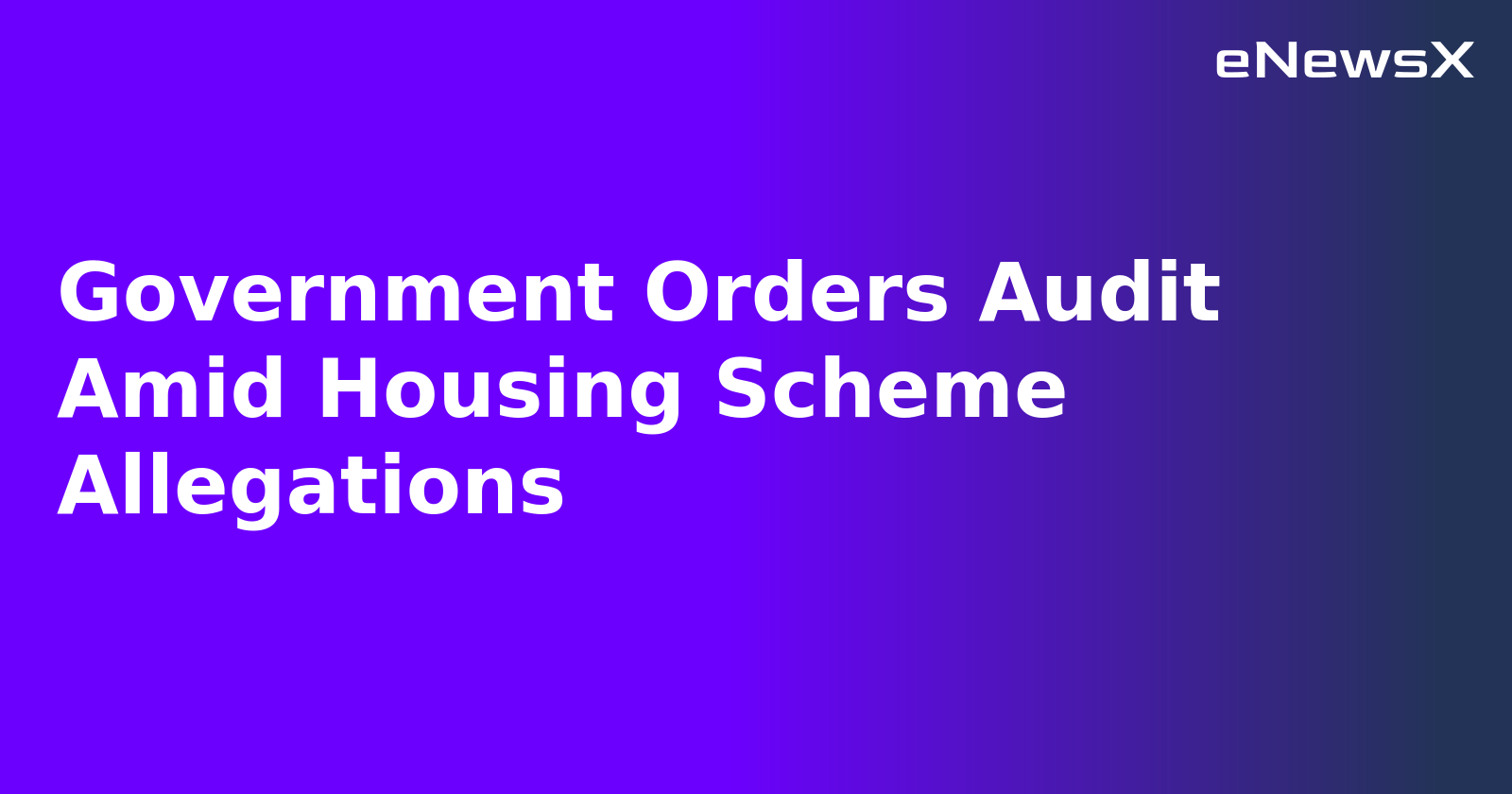 Government Orders Audit Amid Housing Scheme Allegations.webp