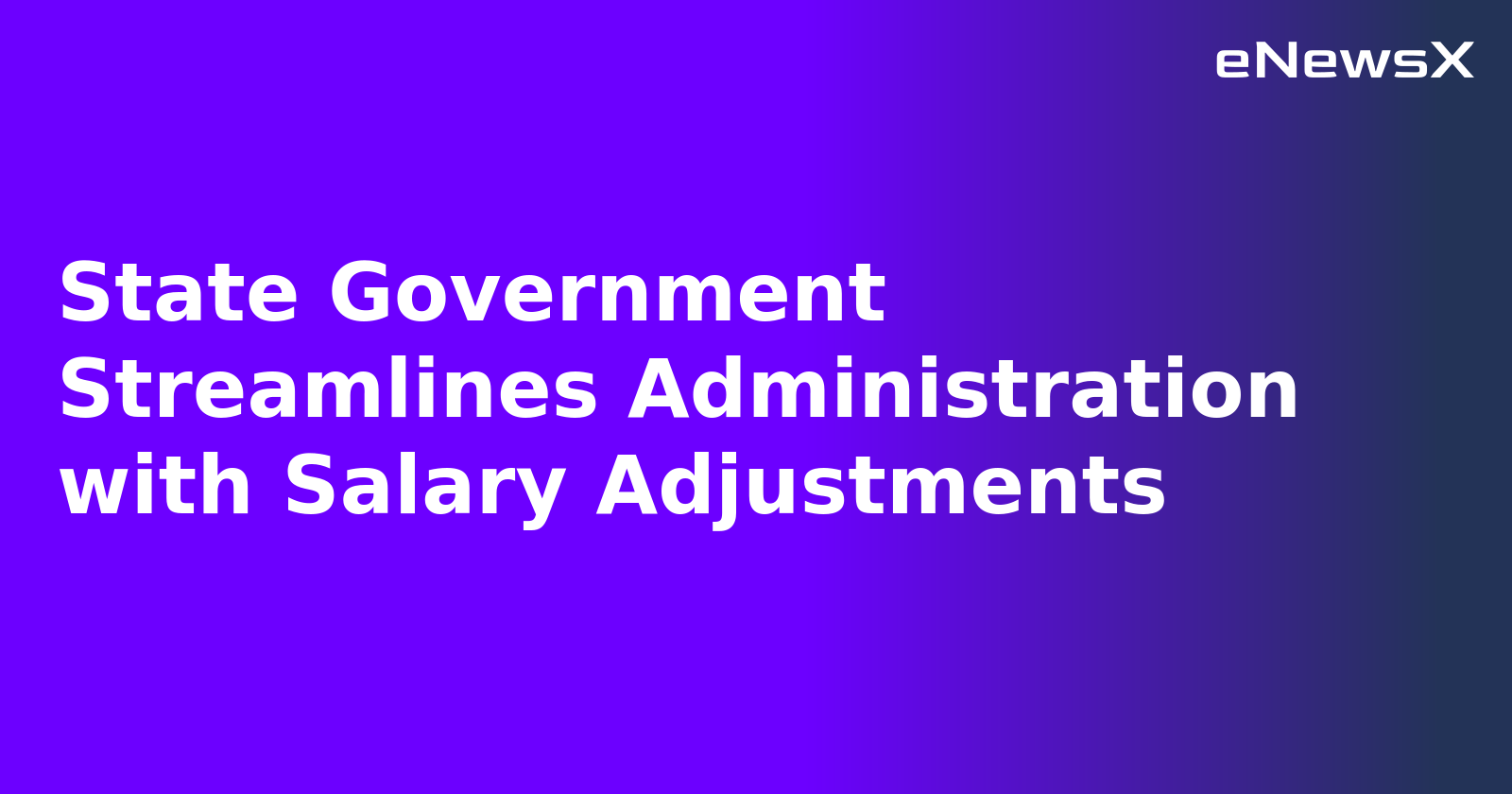 State Government Streamlines Administration with Salary Adjustments.webp