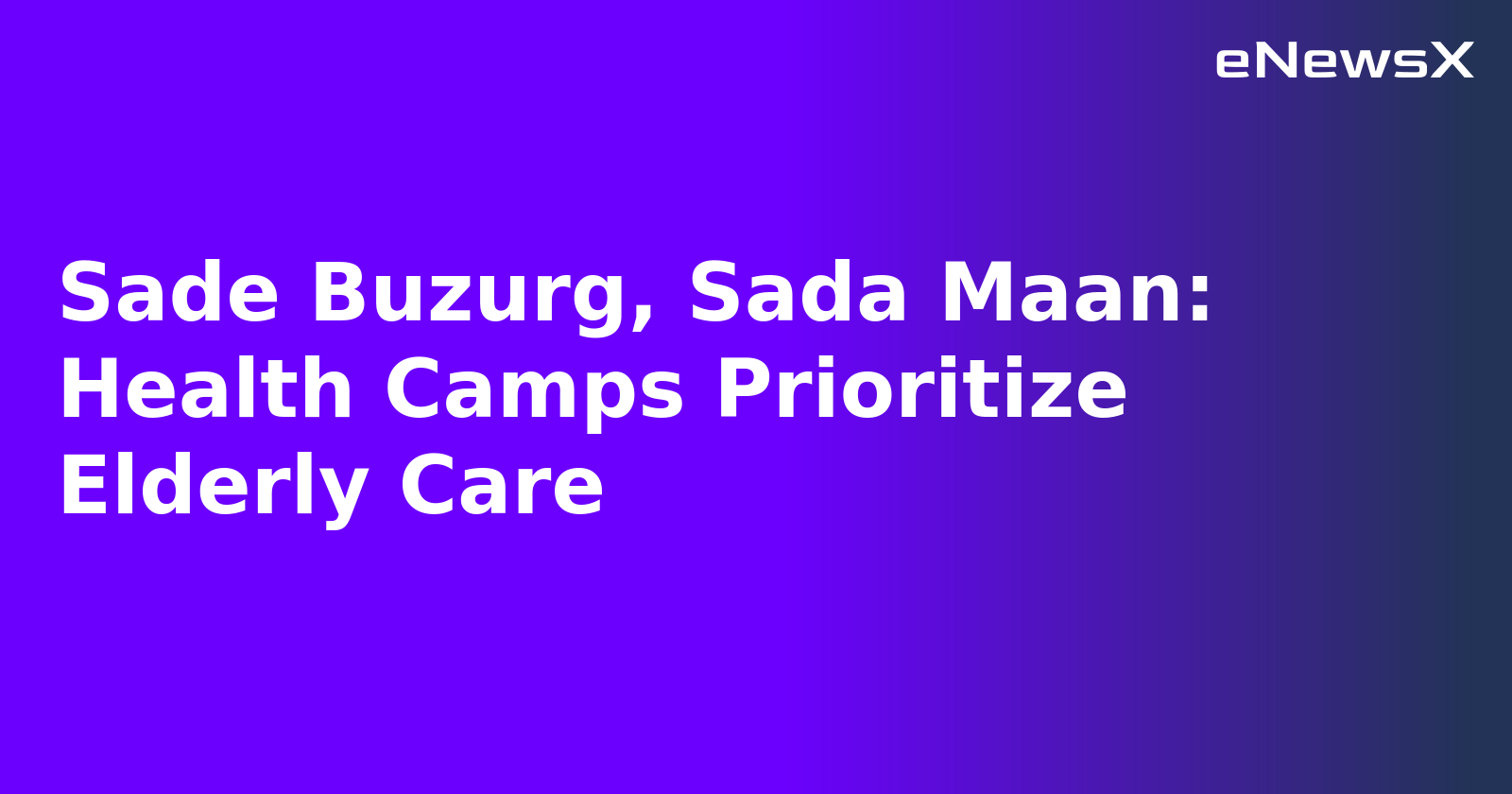 Sade Buzurg, Sada Maan: Health Camps Prioritize Elderly Care.webp