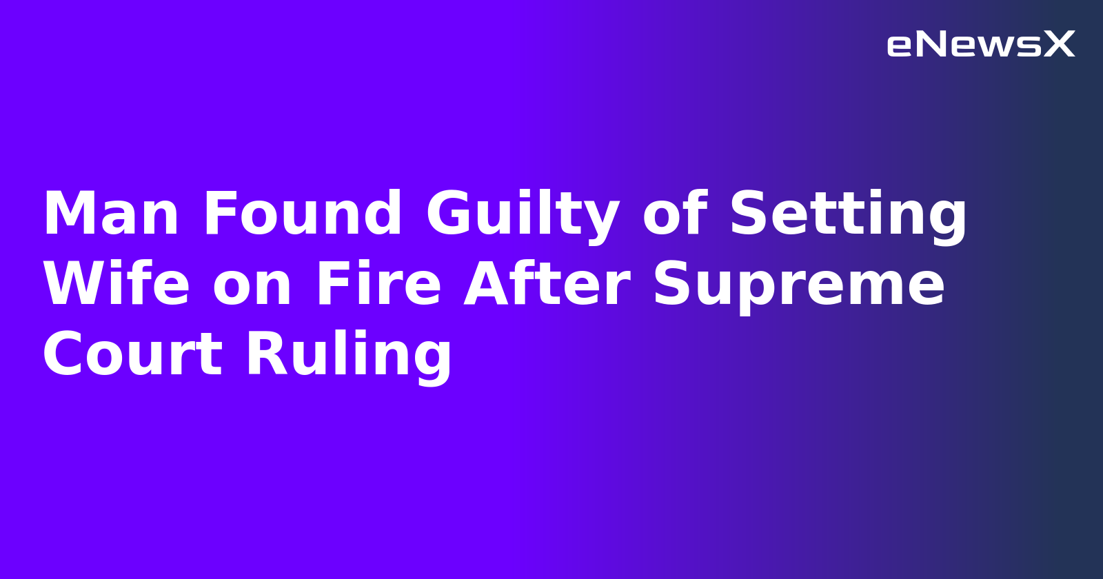 Man Found Guilty of Setting Wife on Fire After Supreme Court Ruling.webp