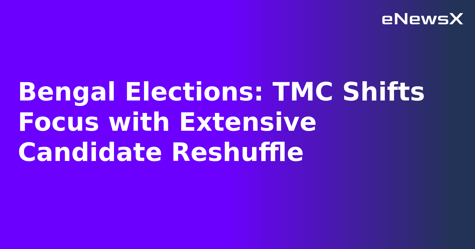 Bengal Elections: TMC Shifts Focus with Extensive Candidate Reshuffle.webp