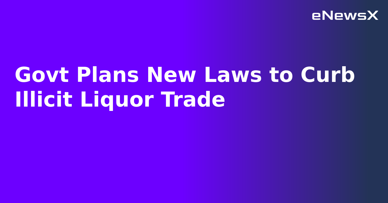 Govt Plans New Laws to Curb Illicit Liquor Trade.webp