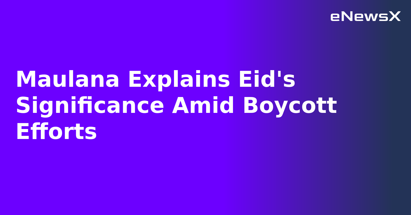 Maulana Explains Eid's Significance Amid Boycott Efforts.webp