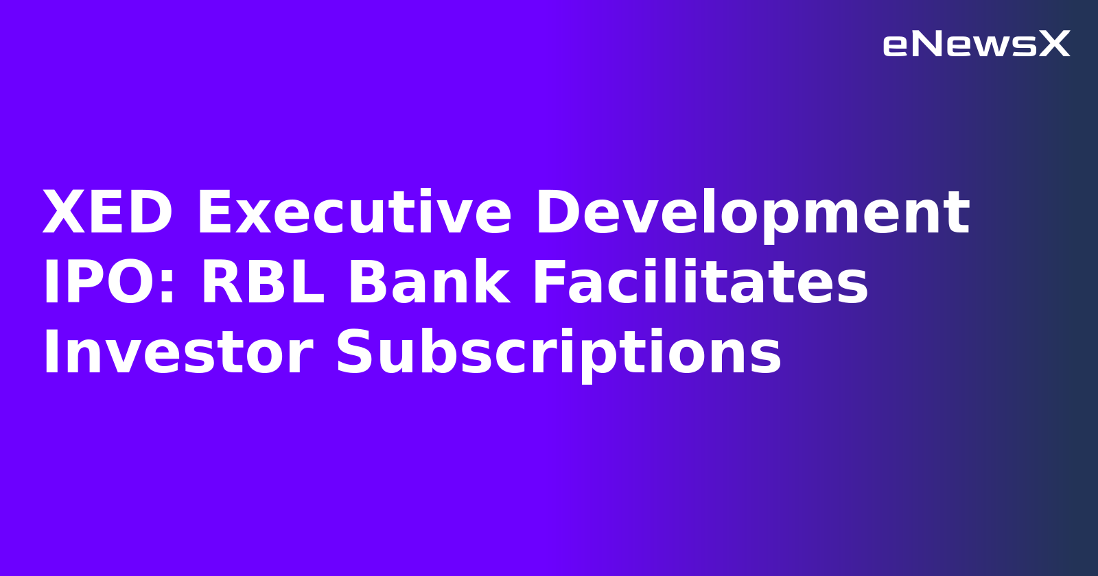 XED Executive Development IPO: RBL Bank Facilitates Investor Subscriptions.webp