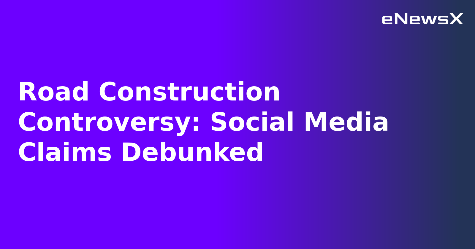 Road Construction Controversy: Social Media Claims Debunked.webp