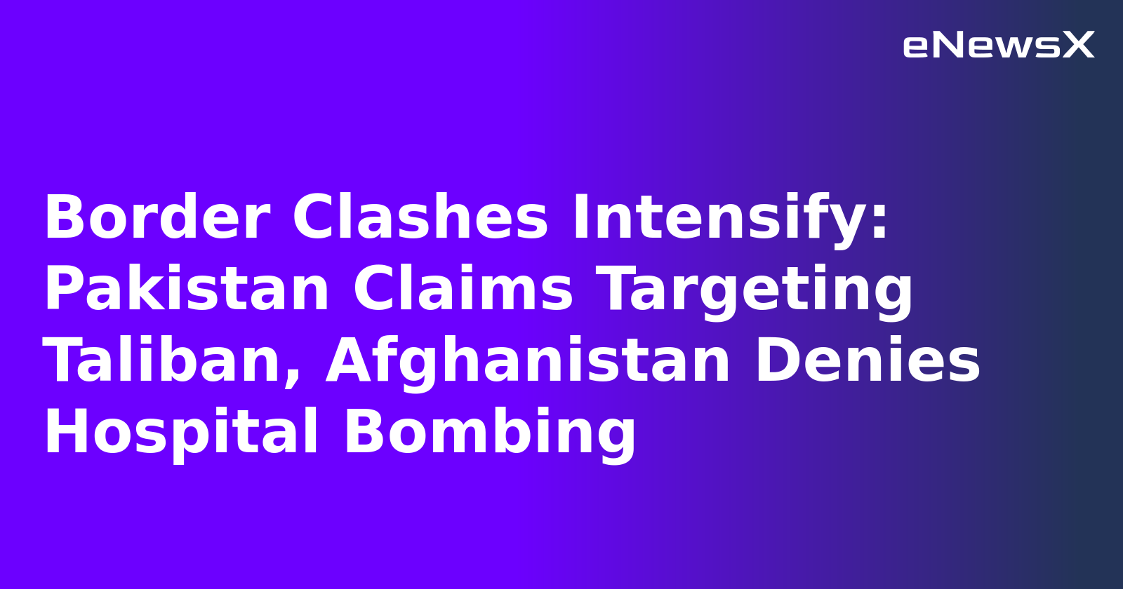 Border Clashes Intensify: Pakistan Claims Targeting Taliban, Afghanistan Denies Hospital Bomb...webp