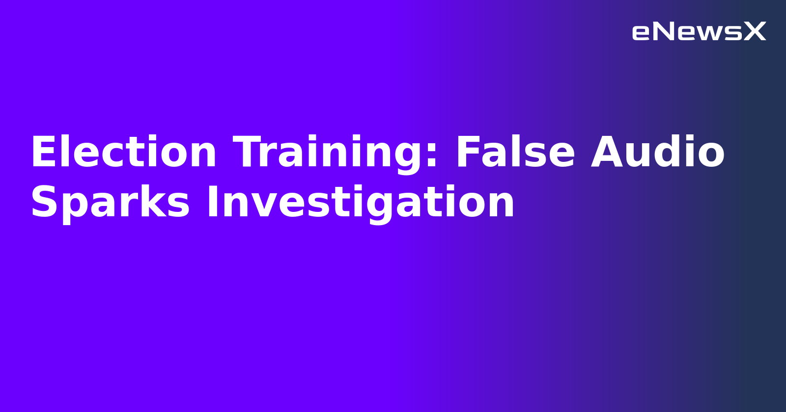 Election Training: False Audio Sparks Investigation.webp