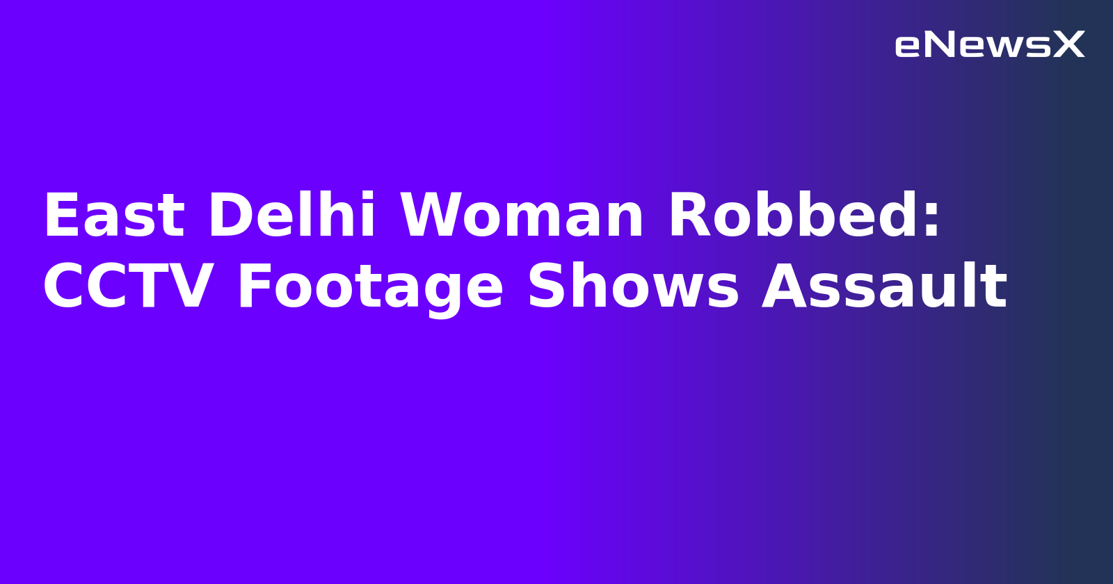 East Delhi Woman Robbed: CCTV Footage Shows Assault.webp