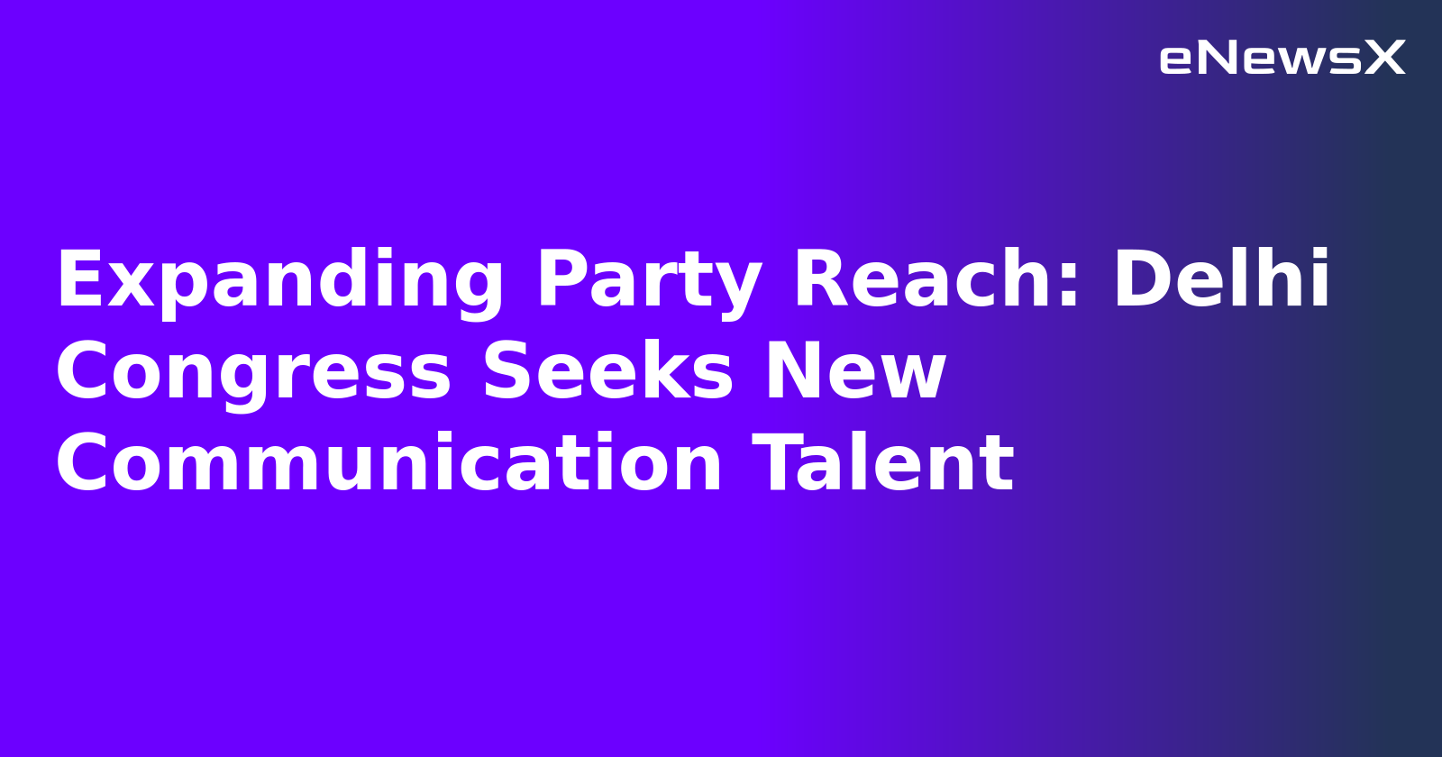 Expanding Party Reach: Delhi Congress Seeks New Communication Talent.webp