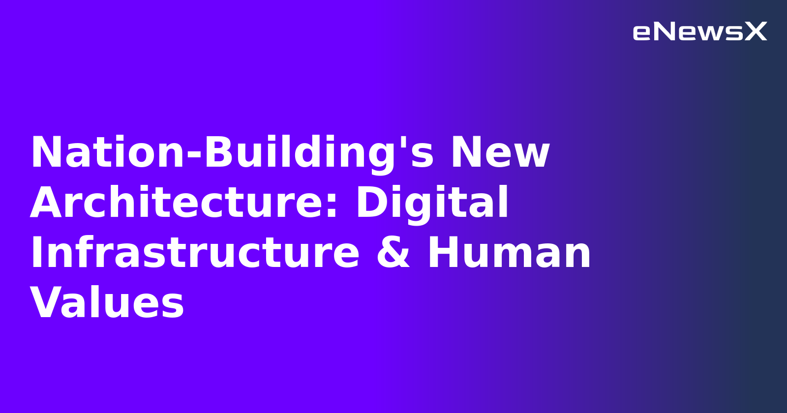 Nation-Building's New Architecture: Digital Infrastructure & Human Values.webp
