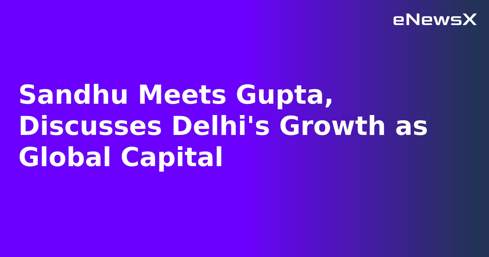 Sandhu Meets Gupta, Discusses Delhi's Growth as Global Capital.webp