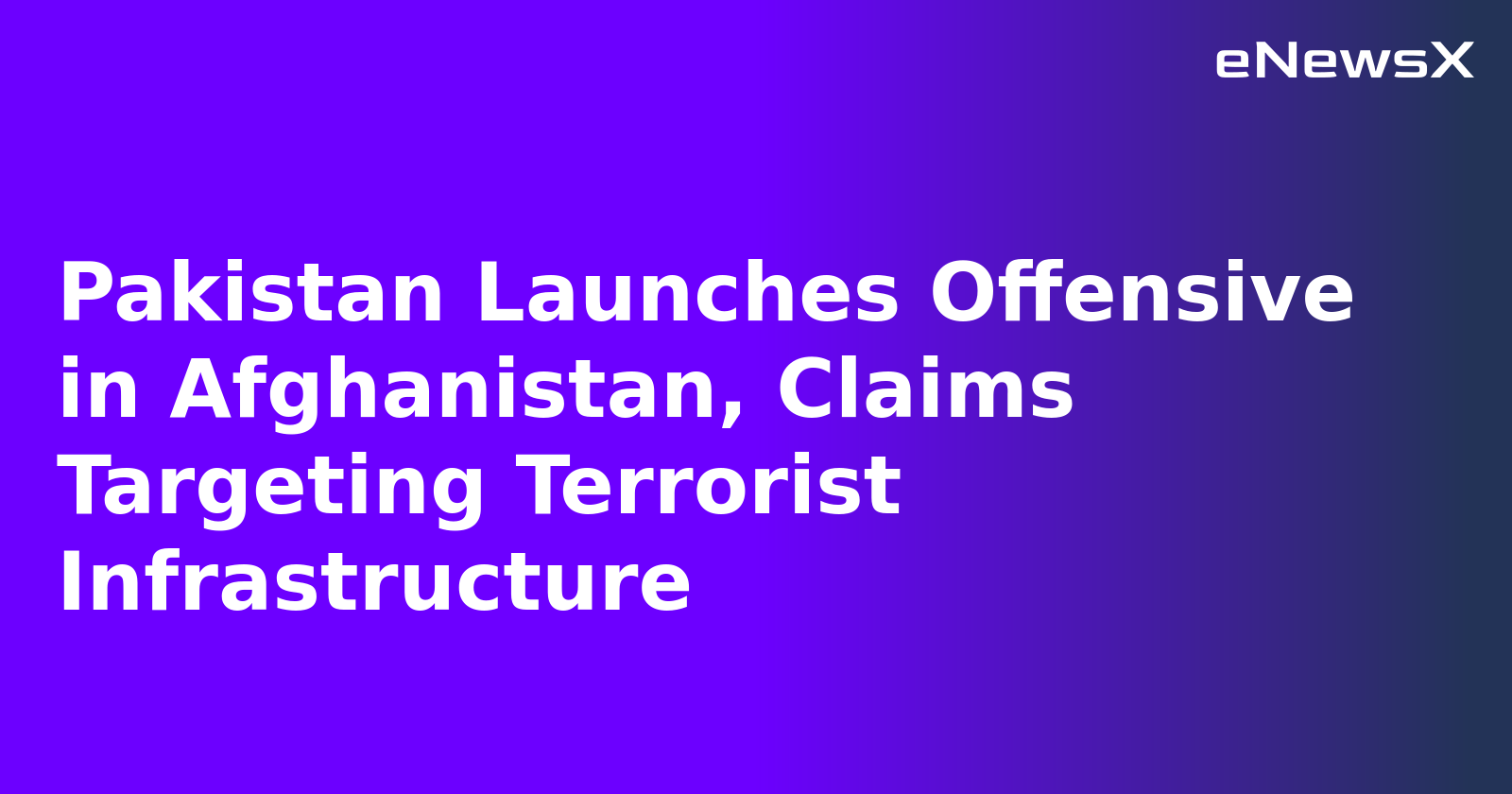 Pakistan Launches Offensive in Afghanistan, Claims Targeting Terrorist Infrastructure.webp