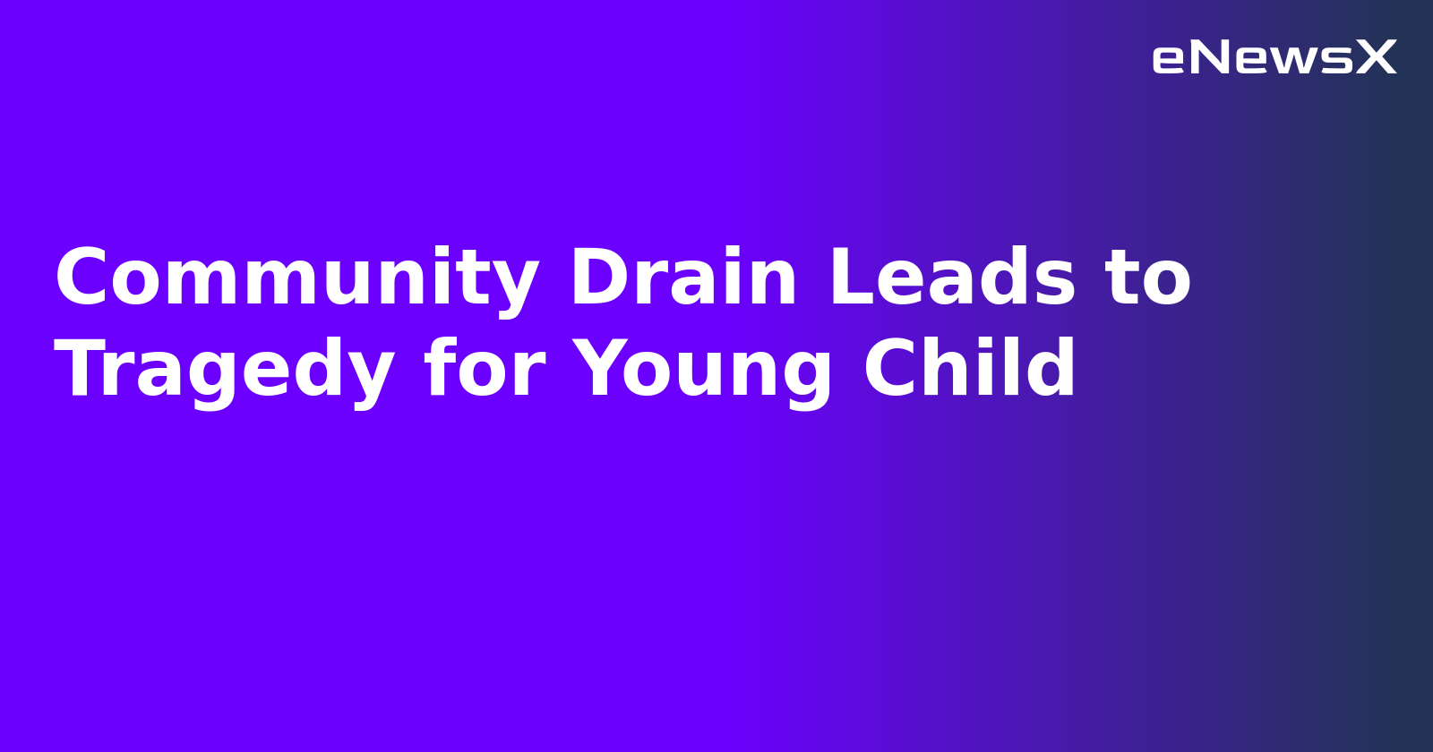 Community Drain Leads to Tragedy for Young Child.webp