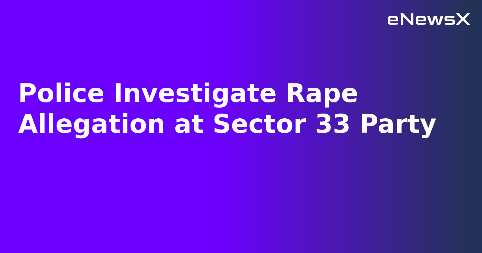 Police Investigate Rape Allegation at Sector 33 Party.webp