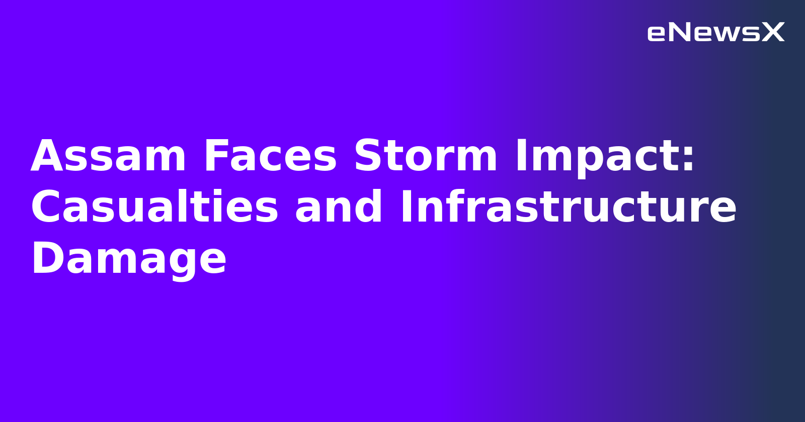 Assam Faces Storm Impact: Casualties and Infrastructure Damage.webp