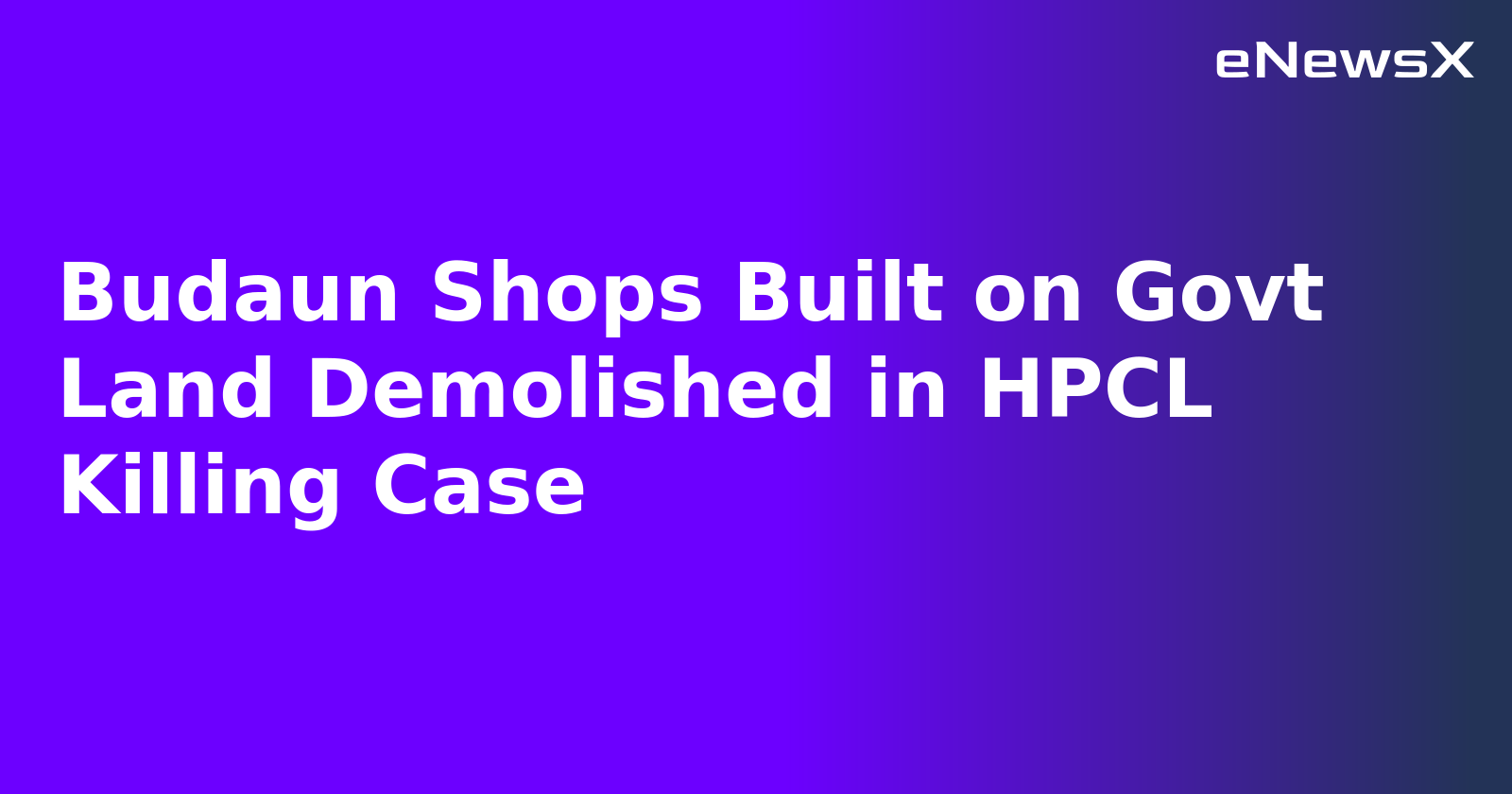 Budaun Shops Built on Govt Land Demolished in HPCL Killing Case.webp