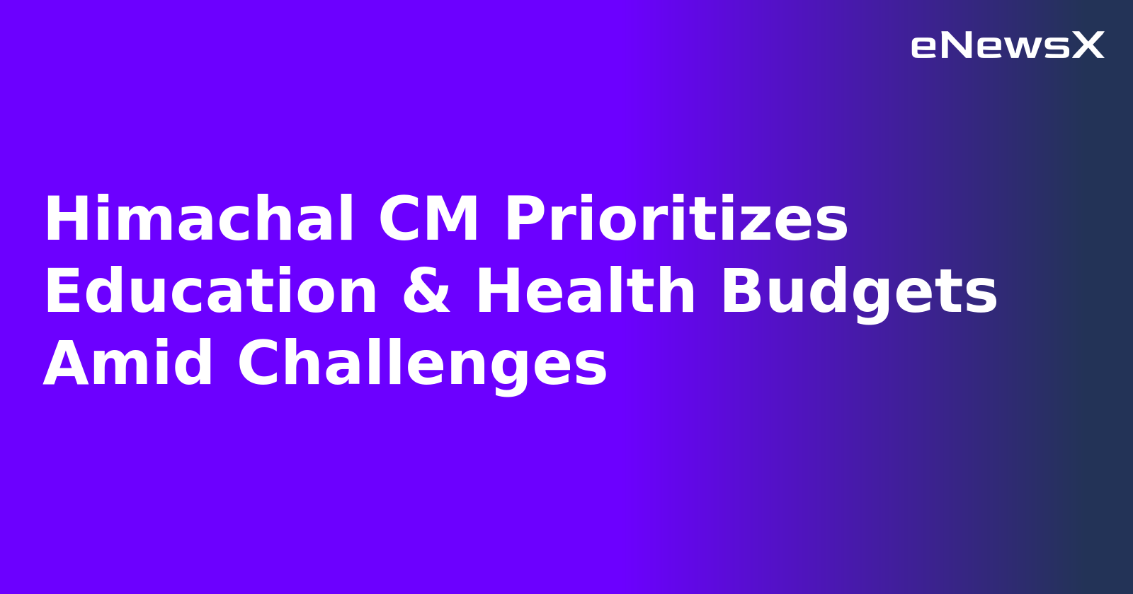 Himachal CM Prioritizes Education & Health Budgets Amid Challenges.webp