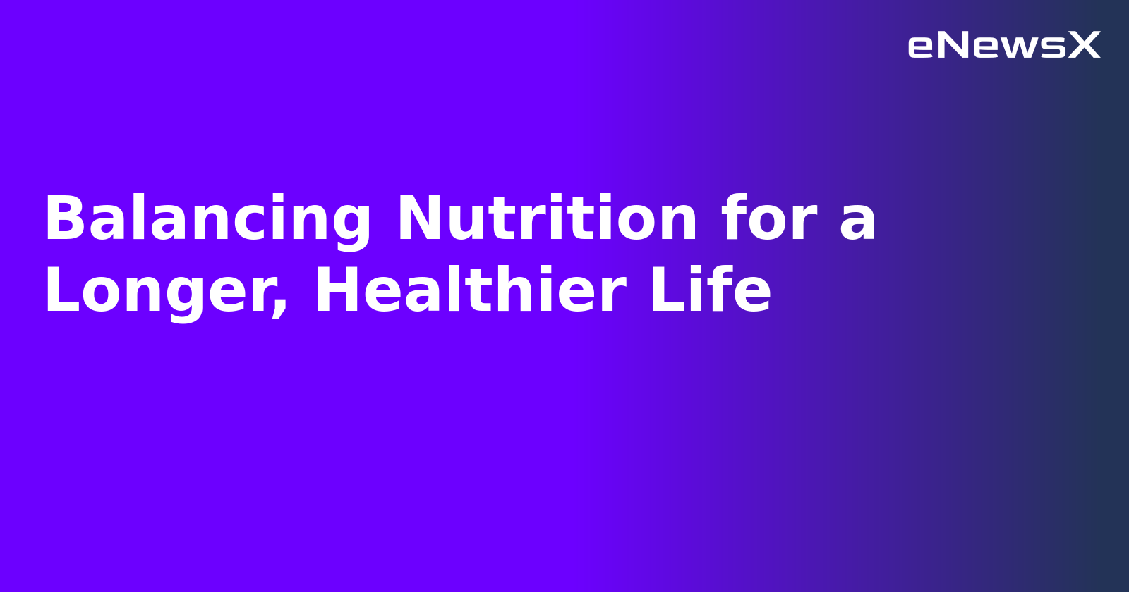 Balancing Nutrition for a Longer, Healthier Life.webp