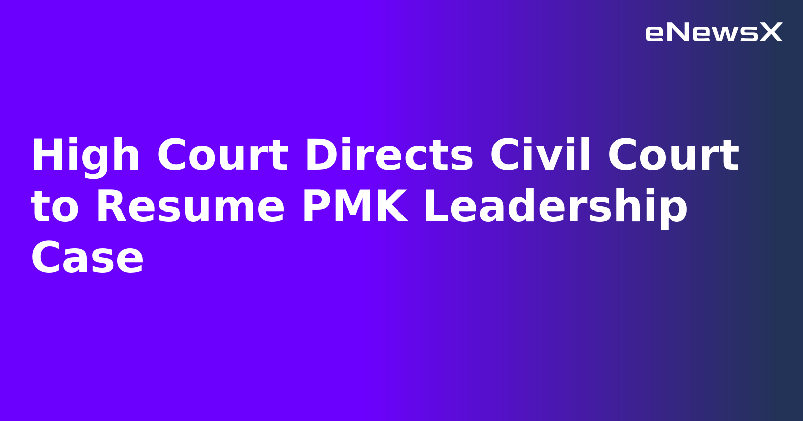 High Court Directs Civil Court to Resume PMK Leadership Case.webp