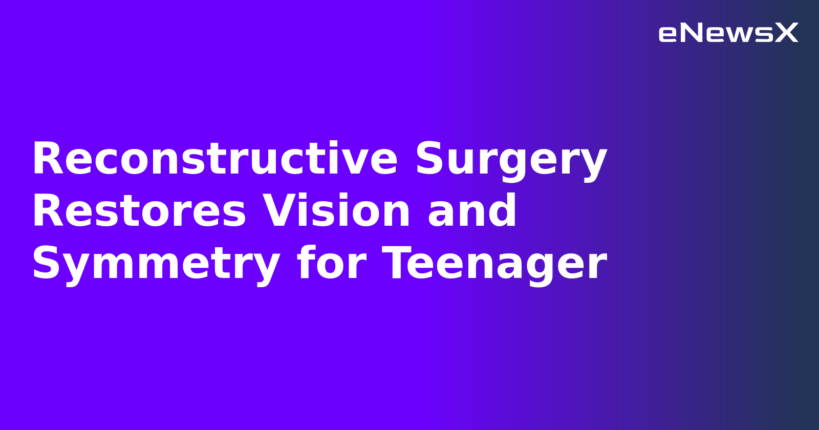 Reconstructive Surgery Restores Vision and Symmetry for Teenager.webp