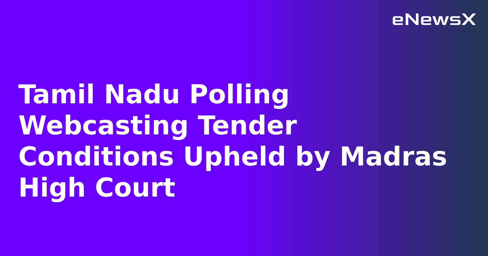 Tamil Nadu Polling Webcasting Tender Conditions Upheld by Madras High Court