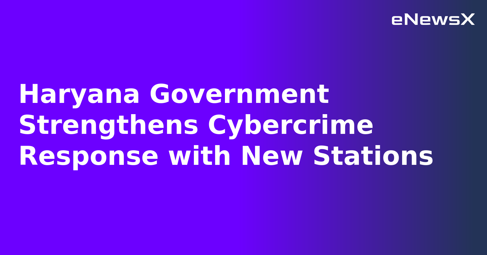 Haryana Government Strengthens Cybercrime Response with New Stations