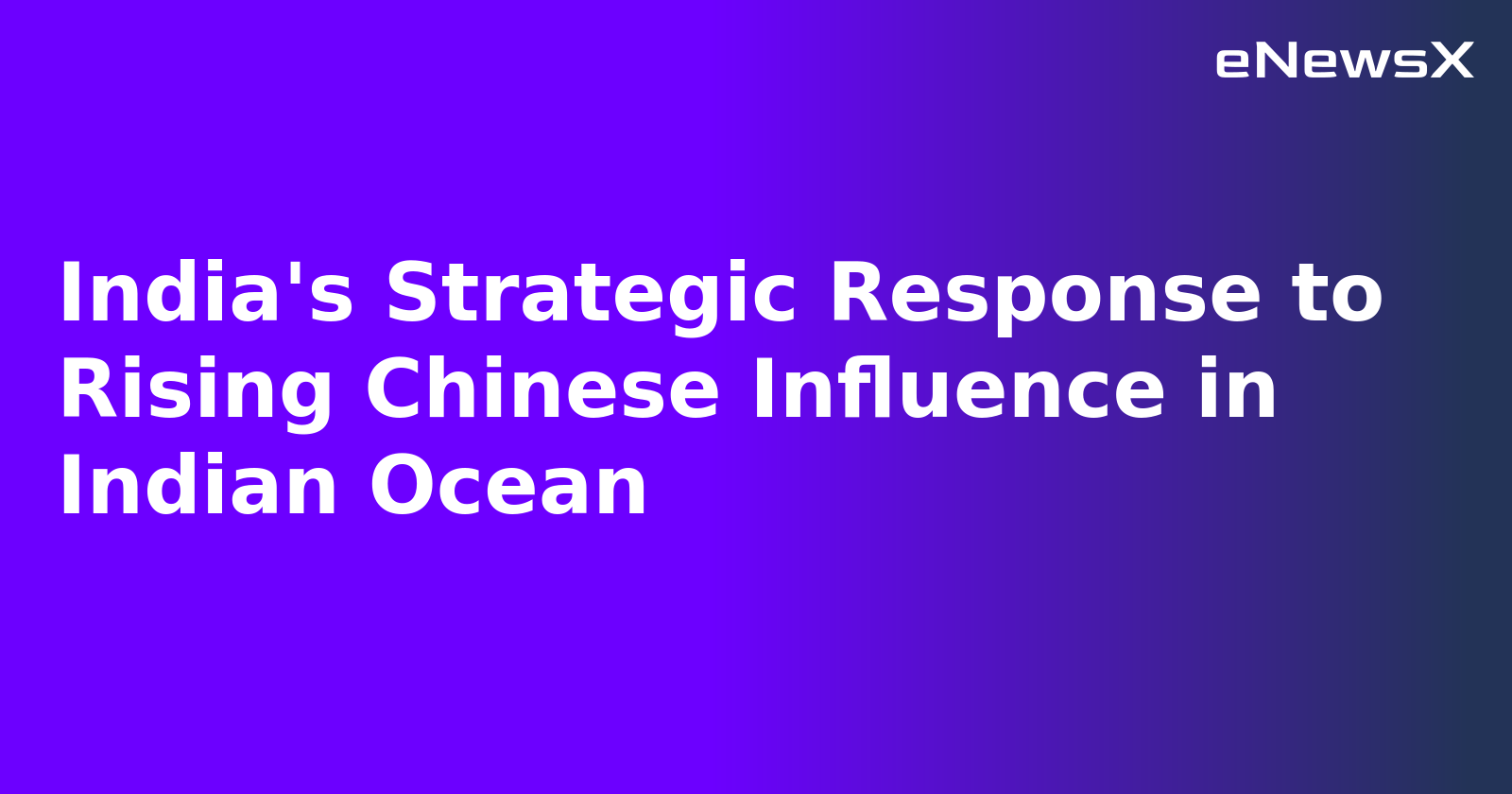 India's Strategic Response to Rising Chinese Influence in Indian Ocean