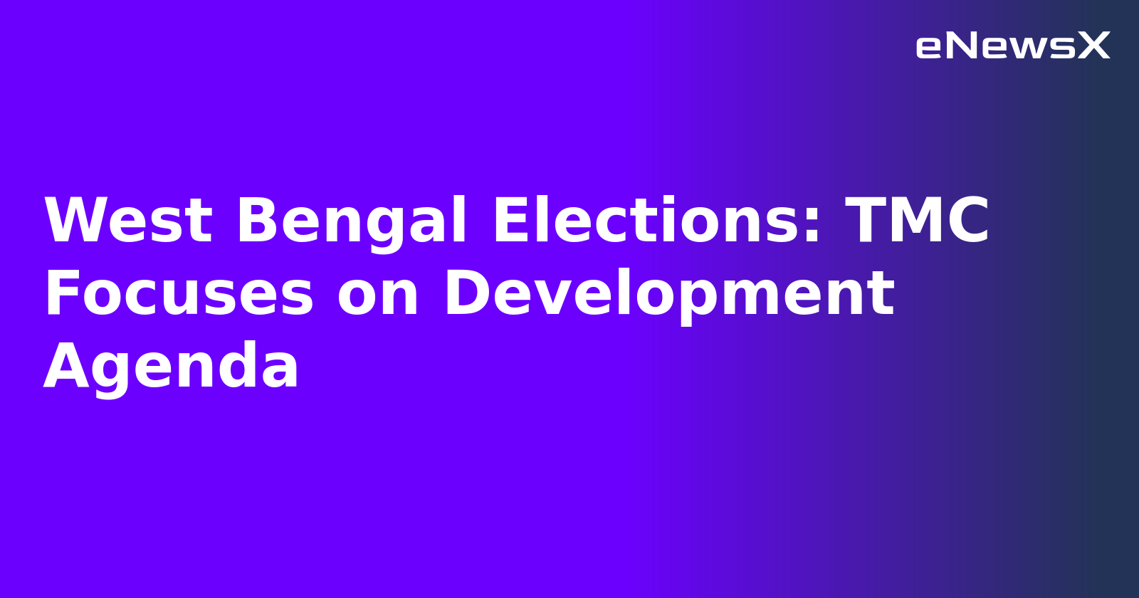 West Bengal Elections: TMC Focuses on Development Agenda