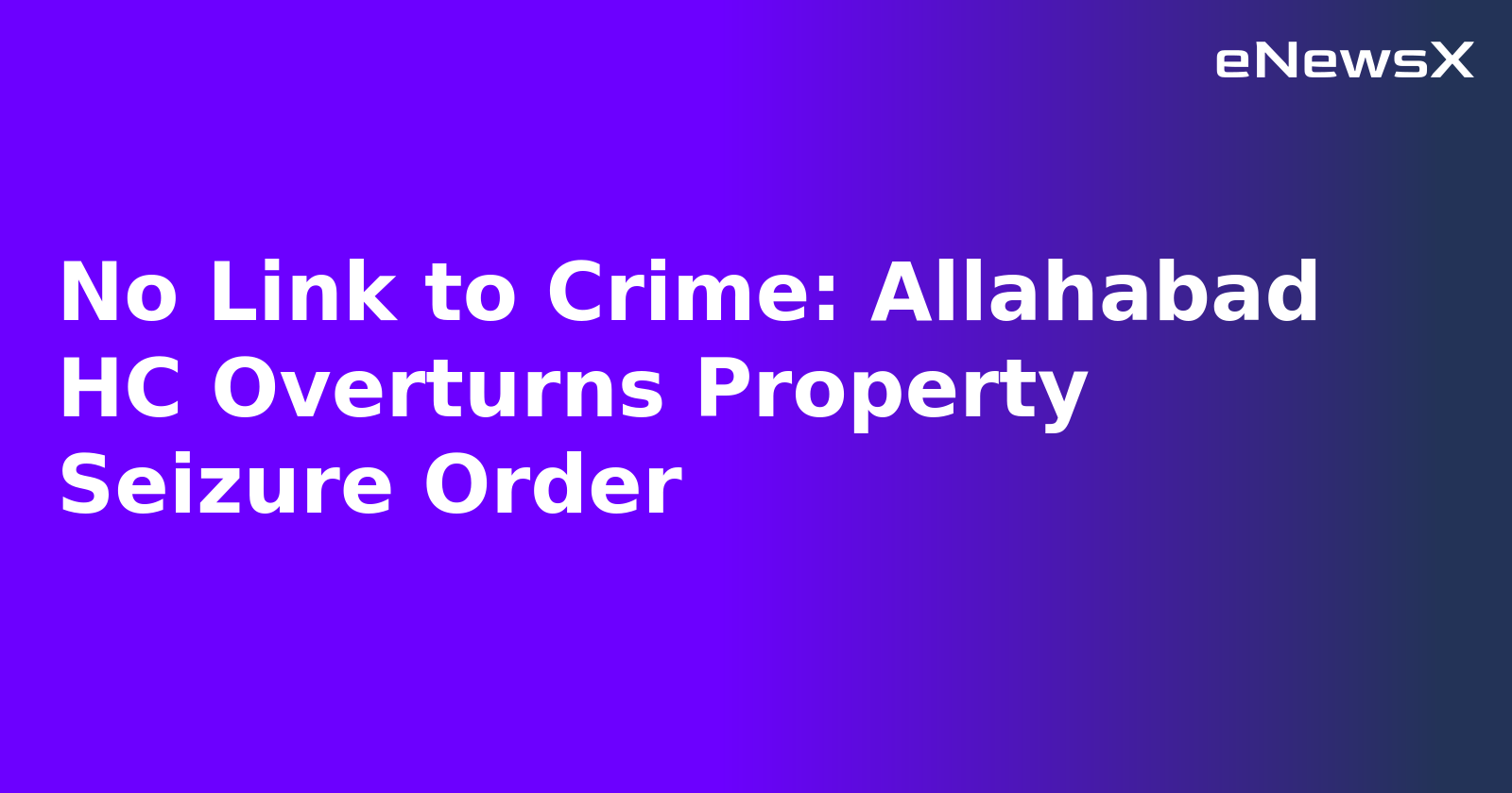 No Link to Crime: Allahabad HC Overturns Property Seizure Order