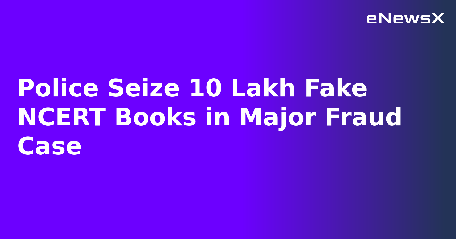 Police Seize 10 Lakh Fake NCERT Books in Major Fraud Case