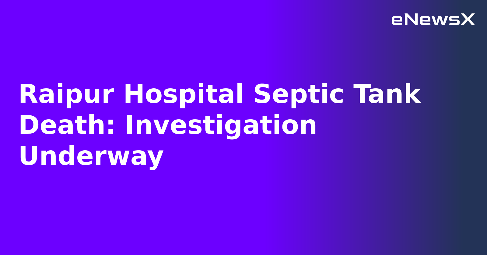 Raipur Hospital Septic Tank Death: Investigation Underway