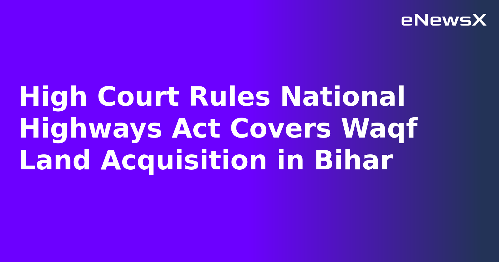 High Court Rules National Highways Act Covers Waqf Land Acquisition in Bihar