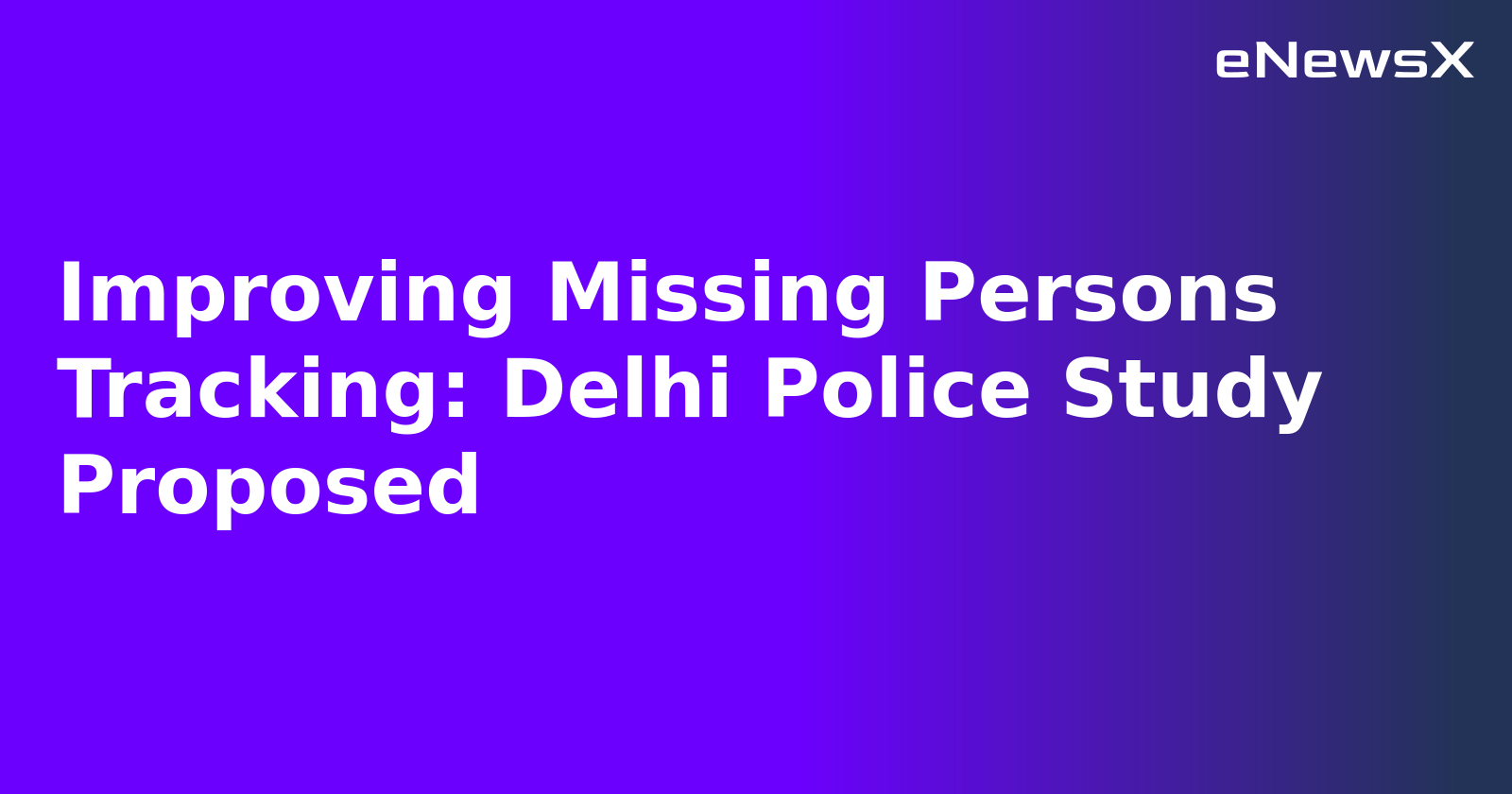 Improving Missing Persons Tracking: Delhi Police Study Proposed