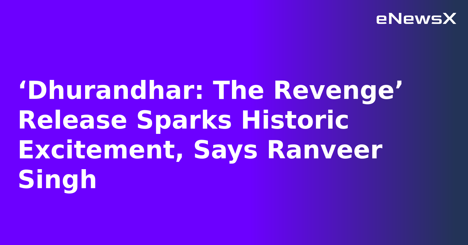 ‘Dhurandhar: The Revenge’ Release Sparks Historic Excitement, Says Ranveer Singh.webp