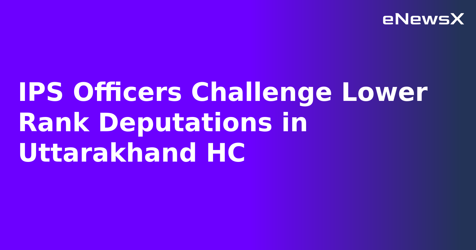 IPS Officers Challenge Lower Rank Deputations in Uttarakhand HC.webp