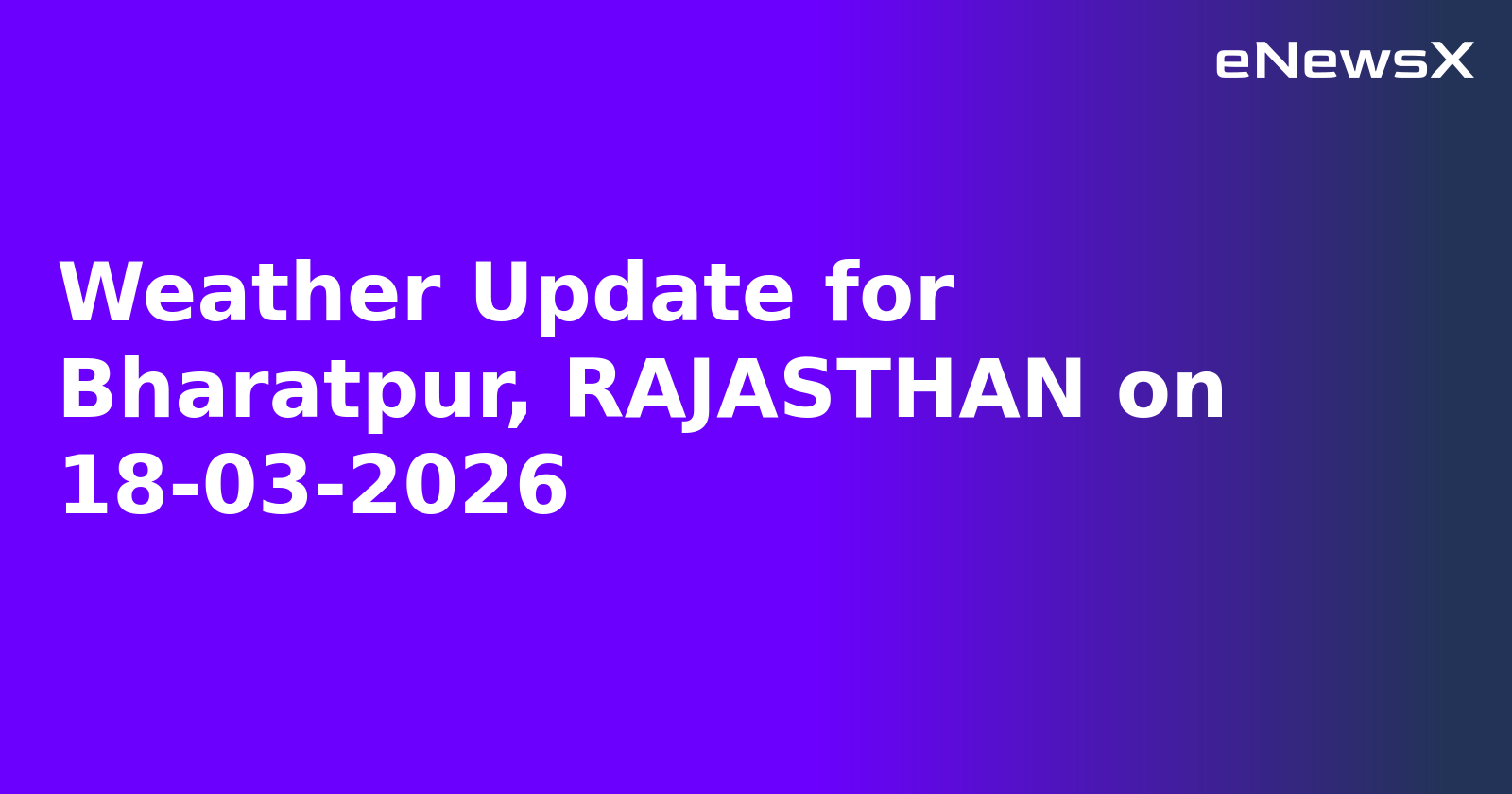 Weather Update for Bharatpur, RAJASTHAN on 18-03-2026