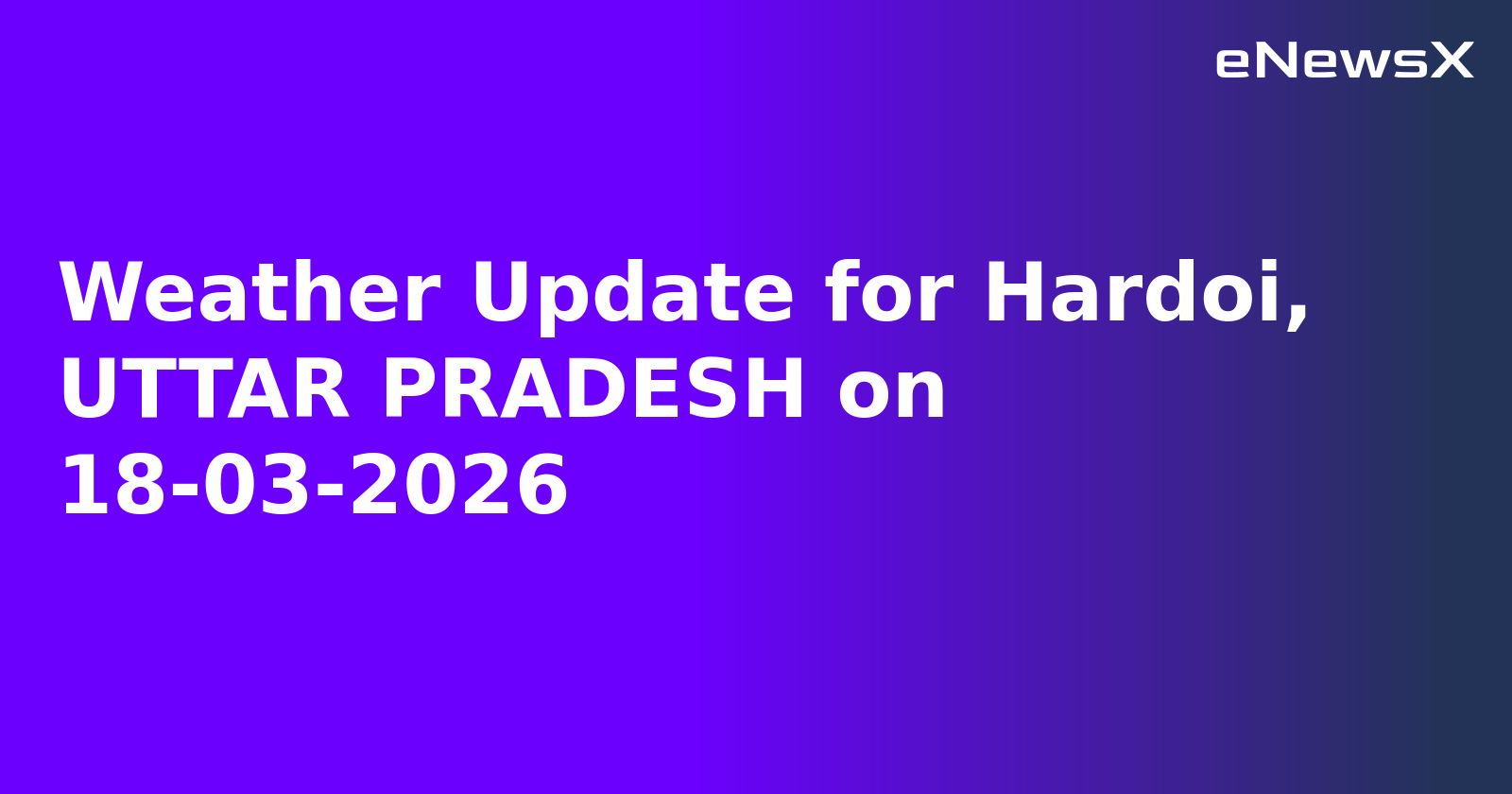 Weather Update for Hardoi, UTTAR PRADESH on 18-03-2026
