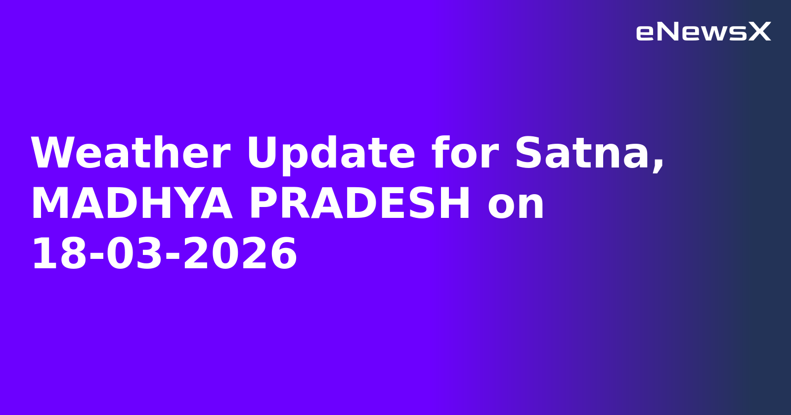 Weather Update for Satna, MADHYA PRADESH on 18-03-2026