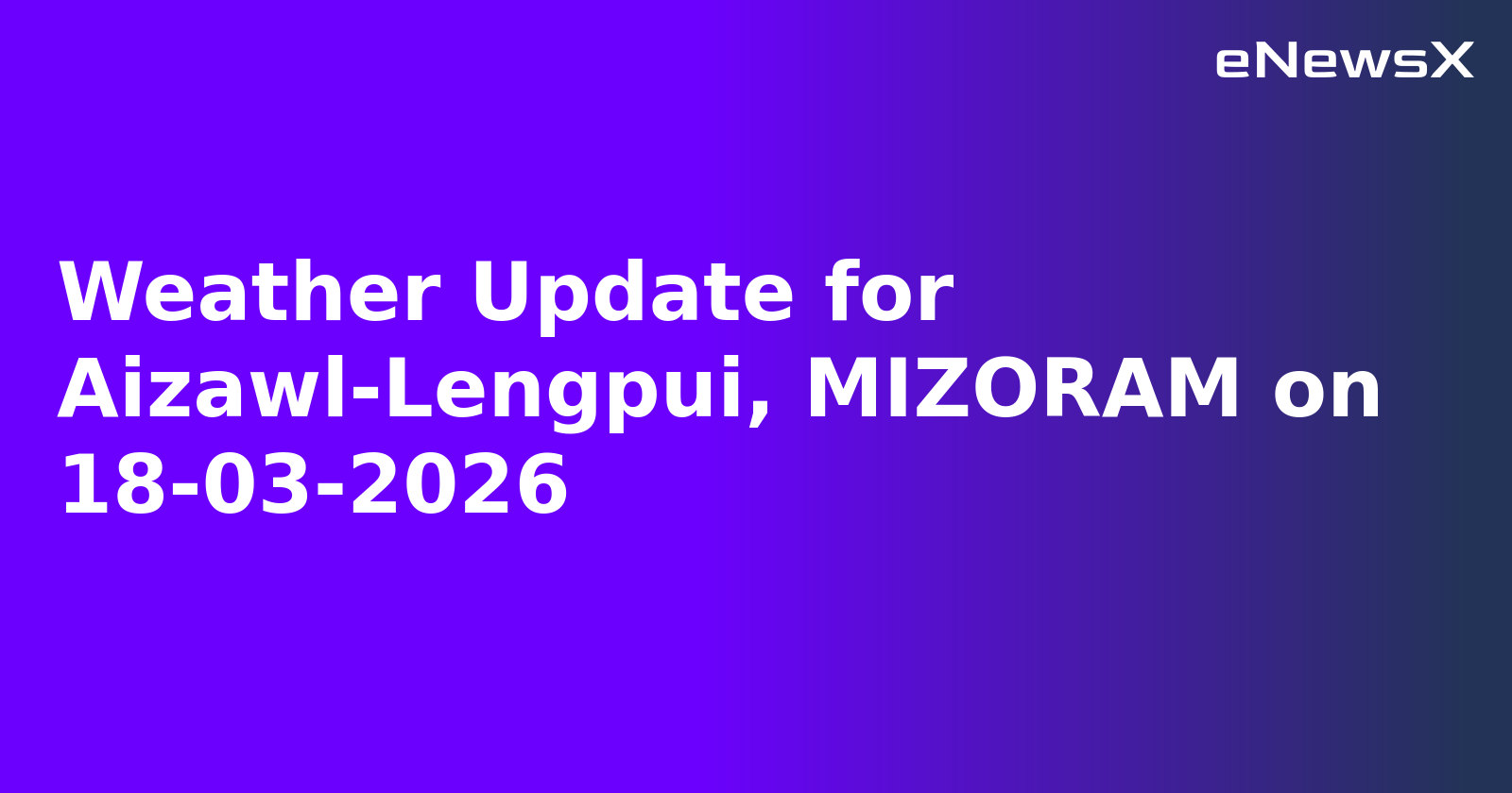 Weather Update for Aizawl-Lengpui, MIZORAM on 18-03-2026